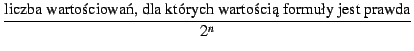 $\displaystyle {\frac{{
\mbox{liczba wartościowań, dla których wartością formuły jest prawda}
}}{{2^n}}}$% WIDTH=414 HEIGHT=51 